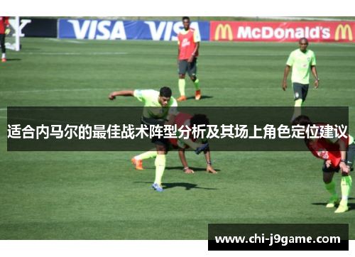 适合内马尔的最佳战术阵型分析及其场上角色定位建议