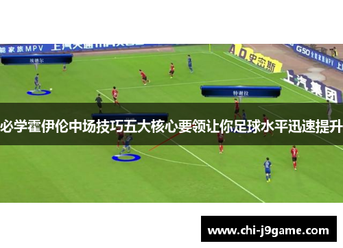 必学霍伊伦中场技巧五大核心要领让你足球水平迅速提升 必学霍伊伦中场技巧五大核心要领让你足球水平迅速提升