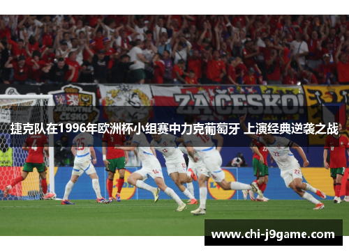 捷克队在1996年欧洲杯小组赛中力克葡萄牙 上演经典逆袭之战 捷克队在1996年欧洲杯小组赛中力克葡萄牙 上演经典逆袭之战
