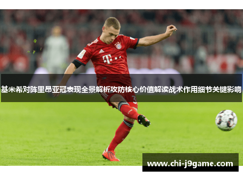 基米希对阵里昂亚冠表现全景解析攻防核心价值解读战术作用细节关键影响 基米希对阵里昂亚冠表现全景解析攻防核心价值解读战术作用细节关键影响