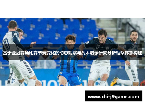 基于亚冠赛场比赛节奏变化的动态观察与战术启示研究分析框架体系构建