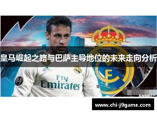 皇马崛起之路与巴萨主导地位的未来走向分析