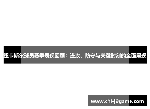 纽卡斯尔球员赛季表现回顾：进攻、防守与关键时刻的全面展现