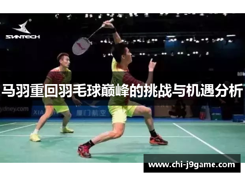 马羽重回羽毛球巅峰的挑战与机遇分析
